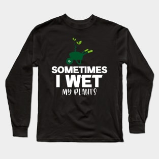 Sometimes I wet my plants Long Sleeve T-Shirt